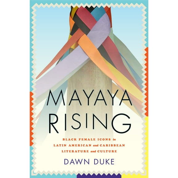 Mayaya Rising : Black Female Icons in Latin American and Caribbean Literature and Culture (Hardcover)
