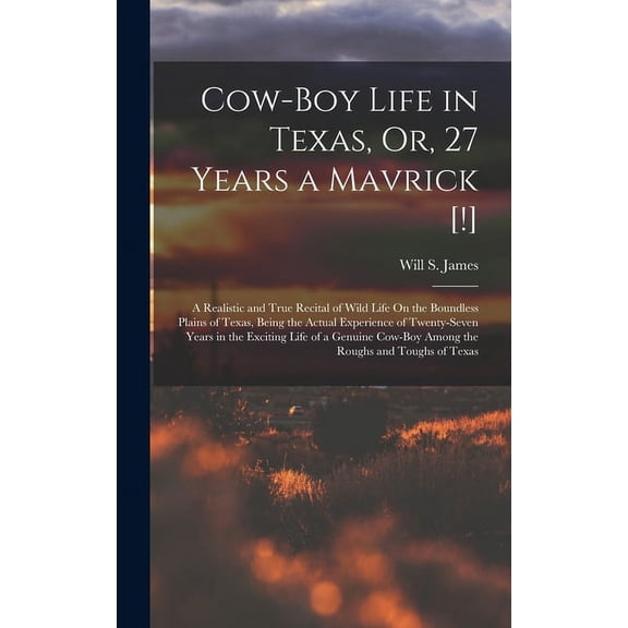 Cow-Boy Life in Texas, Or, 27 Years a Mavrick [!]: A Realistic and True Recital of Wild Life On the Boundless Plains of Texas, Being the Actual Experience of Twenty-Seven Years in the Exciting Life of