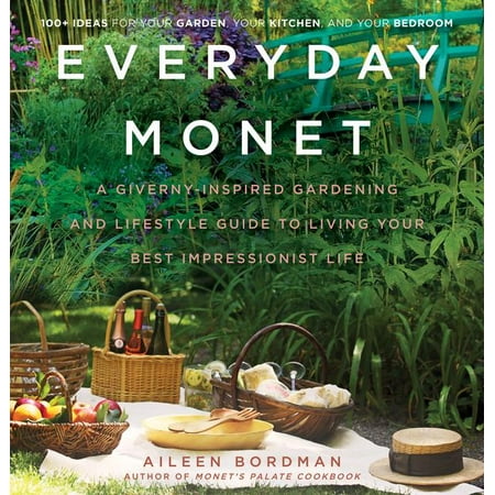 Everyday Monet: A Giverny-Inspired Gardening and Lifestyle Guide to Living Your Best Impressionist Life