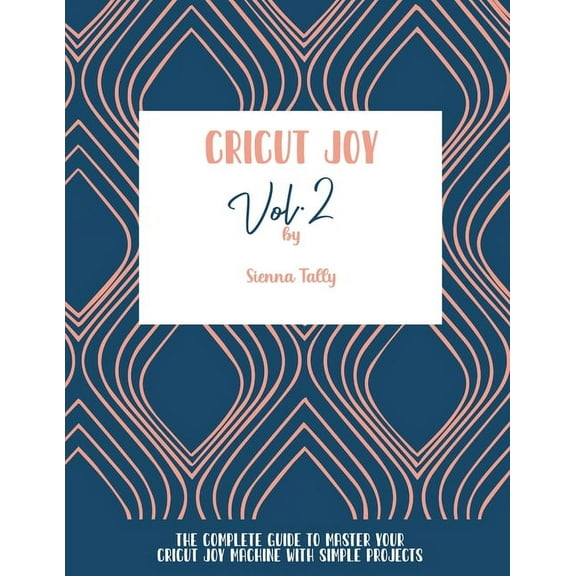 Cricut Joy: The Complete Guide To Master Your Cricut Joy Machine With Simple Projects, (Paperback)