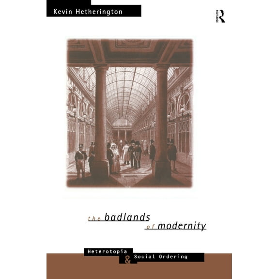 International Library of Sociology The Badlands of Modernity: Heterotopia and Social Ordering, (Paperback)