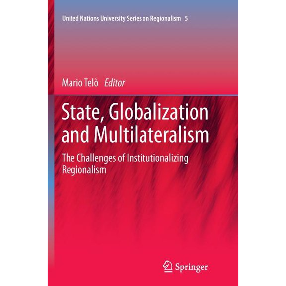 United Nations University Regionalism State, Globalization and Multilateralism: The Challenges of Institutionalizing Regionalism, Book 5, (Paperback)