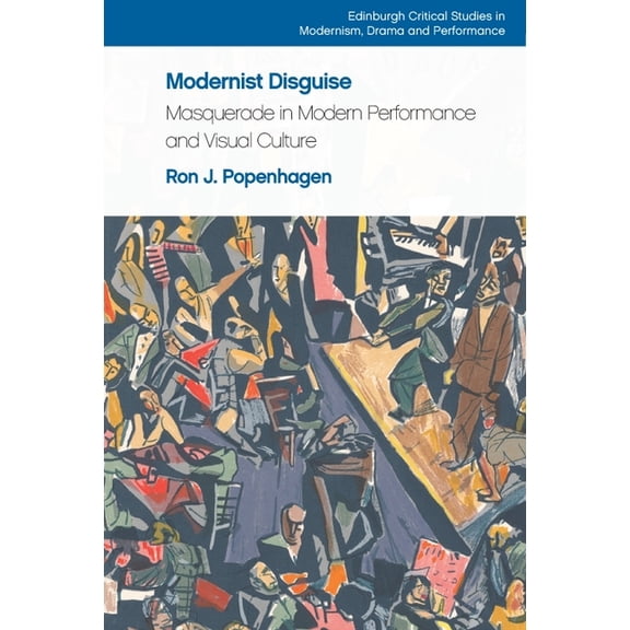 Edinburgh Critical Studies in Modernism, Modernist Disguise: Masquerade in Modern Performance and Visual Culture, (Paperback)