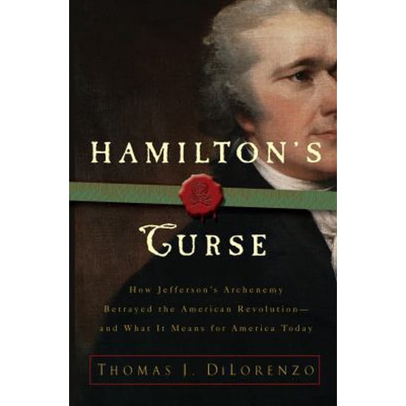 Pre-Owned Hamilton's Curse: How Jefferson's Arch Enemy Betrayed the American Revolution--and What It Means for Americans Today (Hardcover) 0307382842 9780307382849