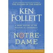 Notre-Dame: A Short History of the Meaning of Cathedrals -- Ken Follett