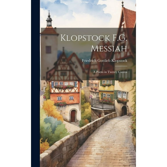 Klopstock F.G. Messiah: A Poem in Twenty Cantos (Hardcover)
