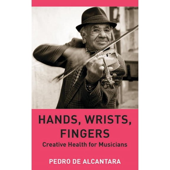 Hands, Wrists, Fingers: Creative Health for Musicians, (Paperback)