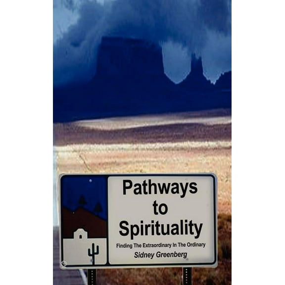 Pathways to Spirituality:: Finding the Extraordinary in the Ordinary, (Hardcover)