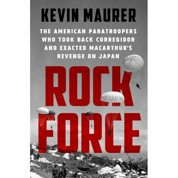 Pre-Owned Rock Force: The American Paratroopers Who Took Back Corregidor and Exacted Macarthur's Revenge on Japan (Hardcover) 152474476X 9781524744762