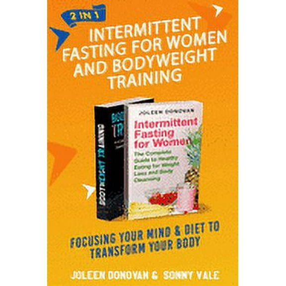 Intermittent Fasting for Women and Bodyweight Training 2 in 1 : Focusing Your Mind & Diet to Transform Your Body (Paperback)