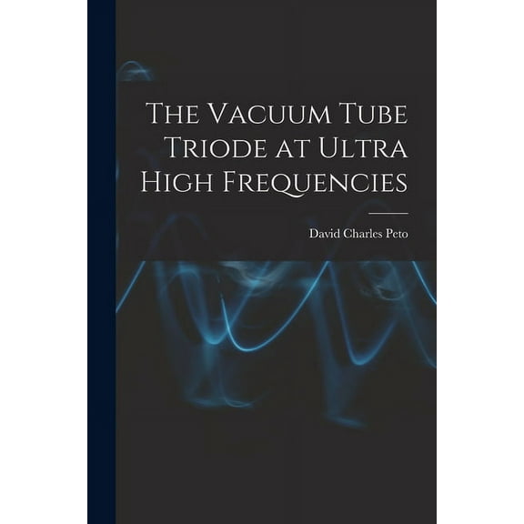 The Vacuum Tube Triode at Ultra High Frequencies, (Paperback)