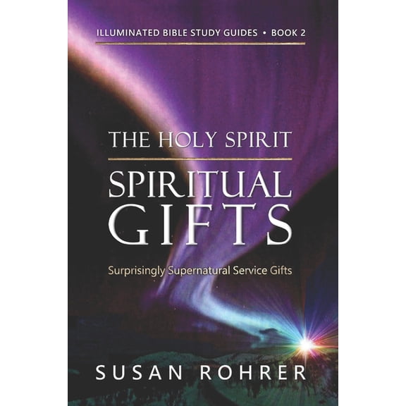 Illuminated Bible Study Guides The Holy Spirit - Spiritual Gifts: Book 2: Surprisingly Supernatural Service Gifts, Book 2, (Paperback)