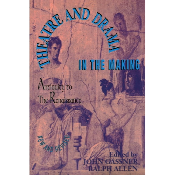 Applause Books Theatre and Drama in the Making: Antiquity to the Renaissance, (Paperback)