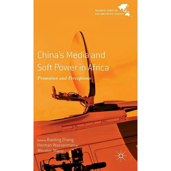 Palgrave Asia and Pacific Studies China's Media and Soft Power in Africa, (Hardcover)