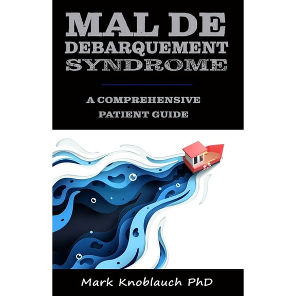Mal de Debarquement Syndrome: A Comprehensive Patient Guide (Paperback)