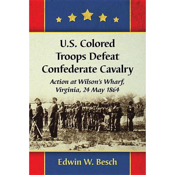 U.S. Colored Troops Defeat Confederate Cavalry: Action at Wilson's Wharf, Virginia, 24 May 1864, (Paperback)