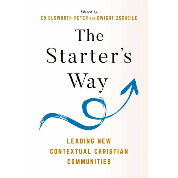 The Starter's Way: Leading New Contextual Christian Communities, (Paperback)