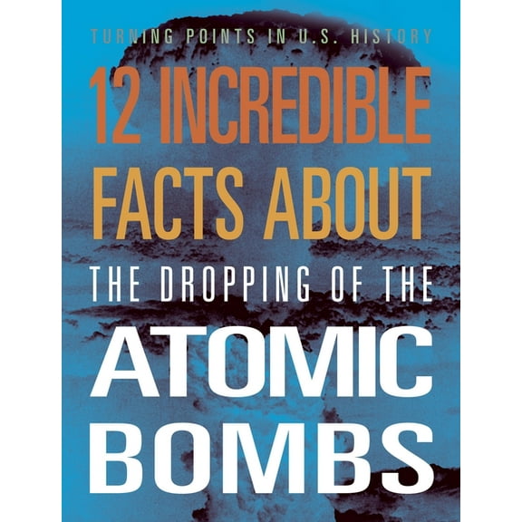12 Incredible Facts about the Dropping of the Atomic Bombs, (Paperback)