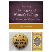 Interpreting History: Interpreting the Legacy of Women's Suffrage at Museums and Historic Sites (Hardcover)