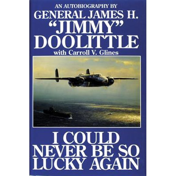 Pre-Owned I Could Never Be So Lucky Again: An Autobiography by James H. Jimmy Doolittle with Carroll V. Glines (Hardcover) 0887407374 9780887407376