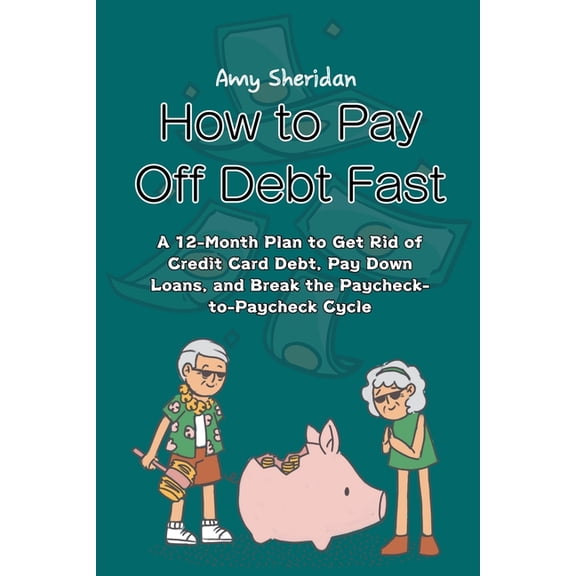 How to Pay Off Debt Fast: A 12-Month Plan to Get Rid of Credit Card Debt, Pay Down Loans, and Break the Paycheck-to-Payc, (Paperback)