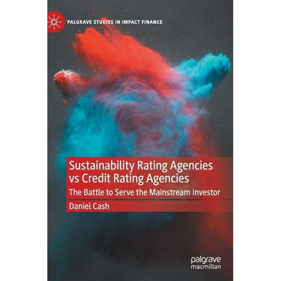 Palgrave Studies in Impact Finance Sustainability Rating Agencies Vs Credit Rating Agencies: The Battle to Serve the Mainstream Investor, (Hardcover)