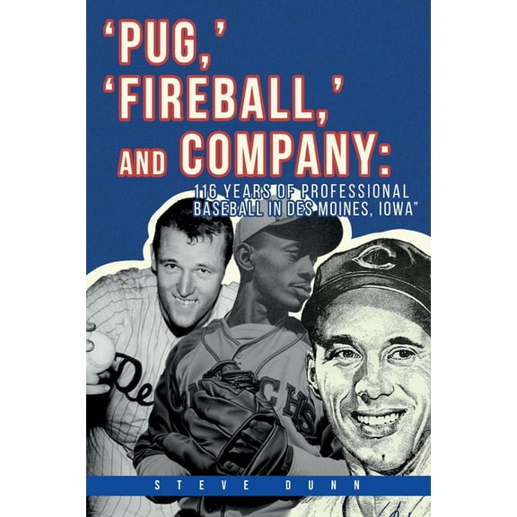Pug, ' 'Fireball, ' and Company: 116 Years of Professional Baseball in Des Moines, Iowa, (Paperback)