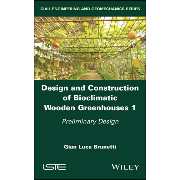 Design and Construction of Bioclimatic Wooden Greenhouses, Volume 1: Preliminary Design, (Hardcover)