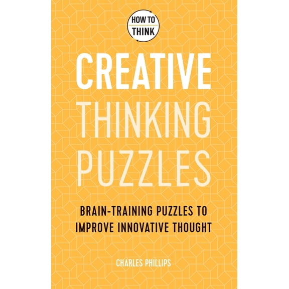 How to Think - Creative Thinking Puzzles: Brain-Training Puzzles to Improve Innovative Thought, (Paperback)