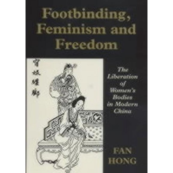 Sport in the Global Society Footbinding, Feminism and Freedom: The Liberation of Women's Bodies in Modern China, (Hardcover)