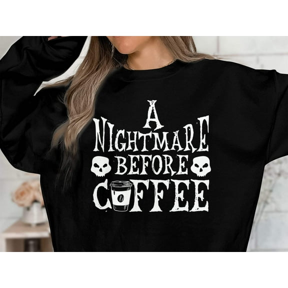 A Nightmare Before Coffee Sweatshirt, Coffee Lover Shirt