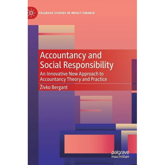 Palgrave Studies in Impact Finance Accountancy and Social Responsibility: An Innovative New Approach to Accountancy Theory and Practice, (Hardcover)