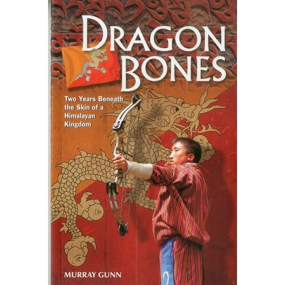Dragon Bones : Two Years Beneath the Skin of a Himalayan Kingdom (Paperback)