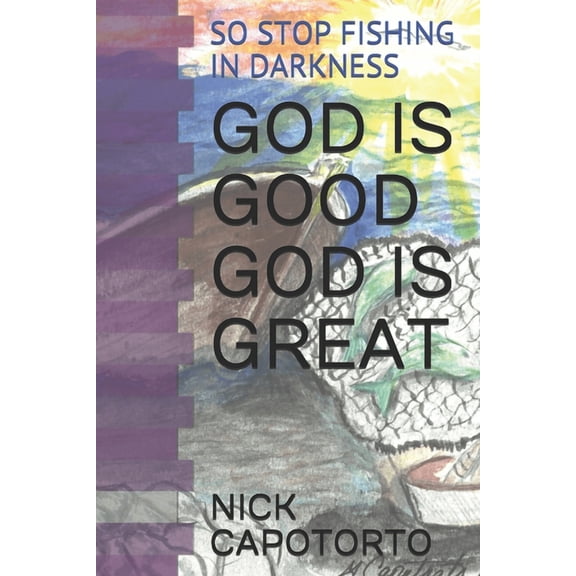 God Is Good God Is Great: So Stop Fishing in Darkness