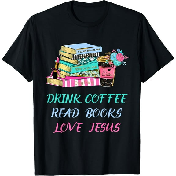 Drink Coffee Read Books Love Jesus Christian Religious God T-Shirt