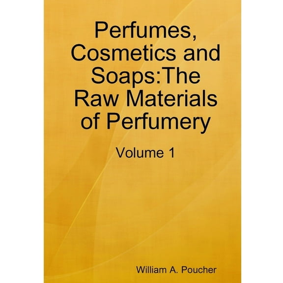 Perfumes, Cosmetics and Soaps: The Raw Materials of Perfumery: Volume 1, (Paperback)