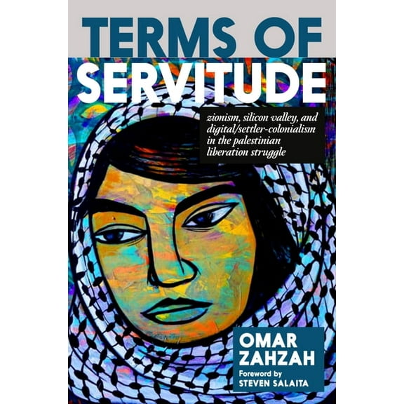 Terms of Servitude: Zionism, Silicon Valley, and Digital Settler Colonialism in the Palestinian Liberation Struggle, (Paperback)
