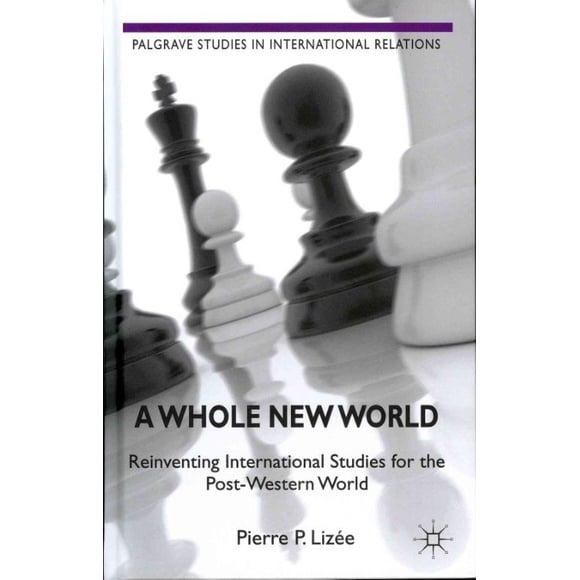 A Whole New World: Reinventing International Studies for the Post-Western World (Palgrave Studies in International Relations)