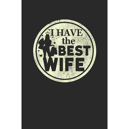 I Have The Best Wife: Weekly Planner and Organizer A5 for the Best Wife In The World and your only Love I A5 (6x9 inch.) I Gift I 120 pages I Year Weekly & Monthly Planner (Best Way To Love Your Wife)