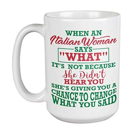 

When An Italian Woman Says What Unique Novelty Ceramic Coffee & Tea Mug Cup And Funny Birthday Giftables For Italian Mom Grandma Wife Aunt Girlfriend Girl Friend & Other Women Italians 11oz