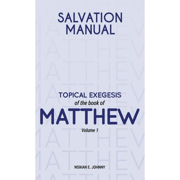 Salvation Manual: Topical Exegesis of the Book of Matthew - Volume 1 (Hardcover)