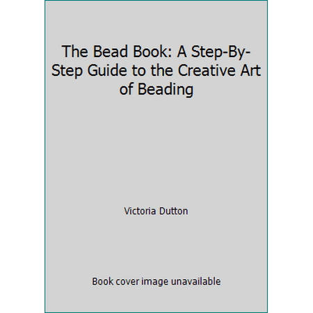 The Bead Book: A Step-By-Step Guide to the Creative Art of Beading [Hardcover - Used]