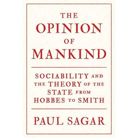 The Opinion of Mankind: Sociability and the Theory of the State from Hobbes to Smith, (Hardcover)