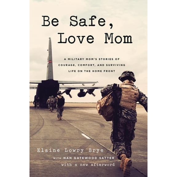 Be Safe, Love Mom: A Military Mom's Stories of Courage, Comfort, and Surviving Life on the Home Front, (Paperback)