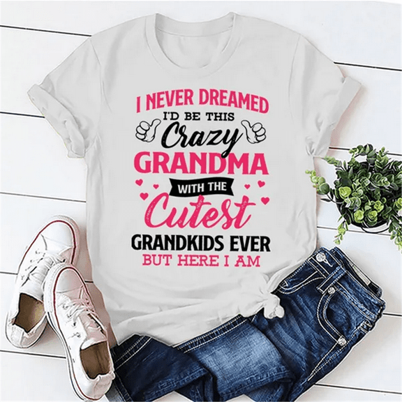 I Never Dreamed I'd Be This Crazy Grandma T-shirts For Women Summer Tee Shirt Femme Casual Short Sleeve Round Neck Tops T-shirts