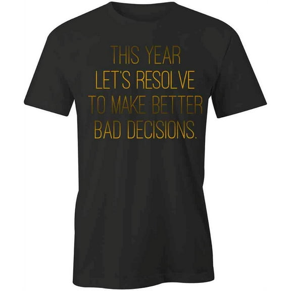 Make Better Bad Decisions T-Shirt | Cool New Years Black Tee Gift