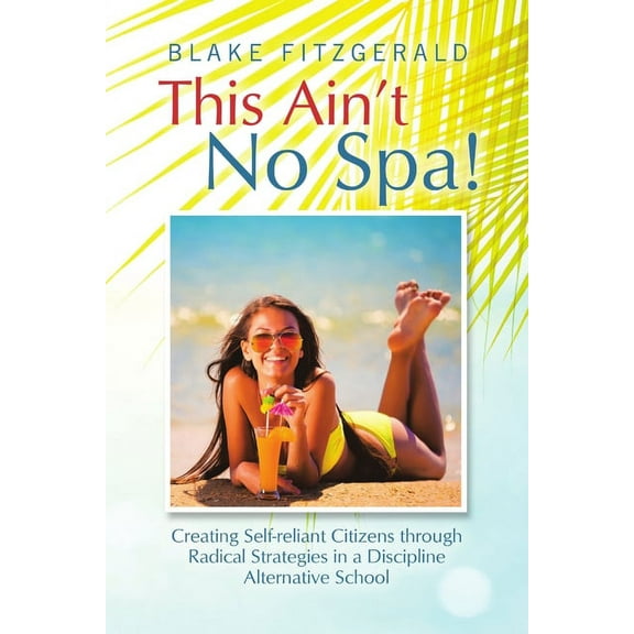 This Ain't No Spa!: Creating Self-reliant Citizens through Radical Strategies in a Discipline Alternative School, (Paperback)