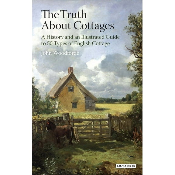 The Truth about Cottages: A History and an Illustrated Guide to 50 Types of English Cottage, (Paperback)