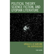 Political Theory, Science Fiction, and Utopian Literature : Ursula K. Le Guin and The Dispossessed (Hardcover)