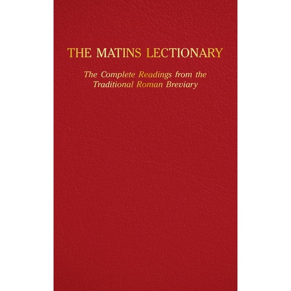 The Matins Lectionary: The Complete Readings from the Traditional Roman Breviary, (Hardcover)